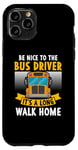 iPhone 11 Pro Be nice to the bus driver it's a long walk home Case