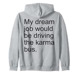 My Dream Job Would Be Driving The Karma Bus Funny Zip Hoodie