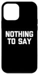 iPhone 12 mini Nothing To Say - Funny Saying Sarcastic Cute Cool Novelty Case