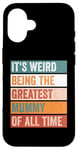 iPhone 16 It’s Weird Being The Greatest Mummy Funny Mother Case