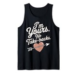 I'm Yours No Take Backs Love Funny Valentine's Day Saying Tank Top