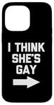 iPhone 14 Pro Max I Think She's Gay - Funny Lesbian Gay Pride LGBTQ+ Lesbian Case