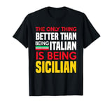 The Only Thing Better Than Being Italian Is Being Sicilian T-Shirt