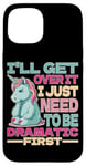 Coque pour iPhone 15 I'll Get Over It I Just Need To Be Dramatic First