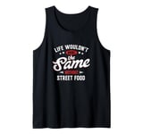 Life Wouldn't Be The Same W/O Street Food Fun Street Food Tank Top