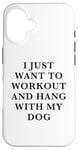 Coque pour iPhone 16 I Just Want To Workout And Hang With My Dog