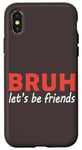 iPhone X/XS Bruh let's be friends Funny Jokes Sarcastic Sayings men Case