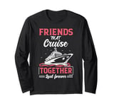 Friends That Cruise Together Last Forever Funny Cruising Long Sleeve T-Shirt