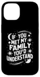 iPhone 14 Funny Sarcastic If you Met my Family You'd Understand Family Case