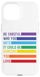 iPhone 15 Be Careful Who You Hate It Could Be Someone You Love Case