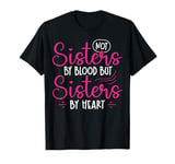 Not Sisters By Blood But Sisters By Heart Friendship T-Shirt