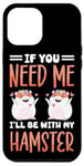 iPhone 12 Pro Max Cute Hamster If You Need Me I'll Be With My Hamster Case