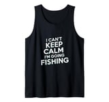 I can't keep calm I'm going fishing funny sarcastic humor Tank Top