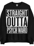 Straight Outta Psych Ward Sweatshirt