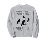 In Order To Have A Murder of Crows Probable Caws Birds Pun Sweatshirt