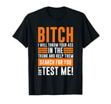 Bitch I Will Throw Your Ass In The Trunk And Help T-Shirt