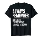 Always Remember She’s Right You’re Wrong And You’re Sorry T-Shirt