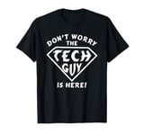 Funny Don't Worry The Tech Guy Is Here - IT Support T-Shirt