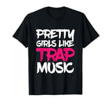 Pretty Girls like Trap Music Hip Hop Club Clubbing T-Shirt