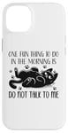 Coque pour iPhone 14 Plus One Fun Thing to Do in The Morning Is Not Talk To Me Cat