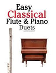 Easy Classical Flute & Piano Duets: Featuring Music of Bach, Vivaldi, Wagner and Other Composers