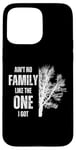 iPhone 15 Pro Max Ain't No Family Like The One I Got Funny Family Reunion Case