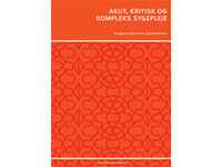 Akut, Kritisk Och Komplex Omvårdnad | Bodil Winther Ingrid Egerod Lise Hounsgaard Kristian Larsen Michael Hviid Jacobsen Mari Holen Annelise Norlyk Nanna Kappel Anne Prip Mette Raunkiær Sine Lehn Sanne Angel Lene Seibæk Janice M. Morse | Språk: Dans