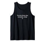 You're from the country, stop it Tank Top