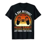 A Day Without Video Games Funny Video Gamer Gift Men Women T-Shirt