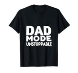 Dad Mode Unstoppable Funny Dad Life Humor T-Shirt