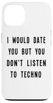 iPhone 13 I Would Date You, But You Don't Listen to Techno Fun Case