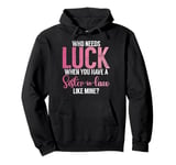 Who needs Luck when you have a Sister in Law Pullover Hoodie