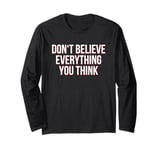 Don't Believe Everything You Think (Funny) Long Sleeve T-Shirt