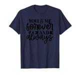 You & Me Forever And Always T-Shirt