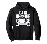 I'll Be In The Garage Funny Statement For Men Women Kids Pullover Hoodie