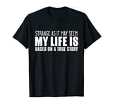 Strange As It May Seem My Life Is Based On A True Story T-Shirt