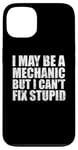 iPhone 13 I May Be A Mechanic But I Can't Fix Stupid Sarcasm Garage Case