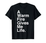 A Warm Fire Gives Me Life Quote T-Shirt