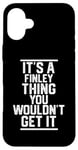 Coque pour iPhone 16 Plus It's a Finley Thing You Wouldn't Get It - Nom de famille