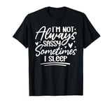 I'm Not Always Sassy Sometimes I Sleep T-Shirt