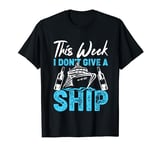 This Week I Don't Give A Ship Cruise Trip T-Shirt