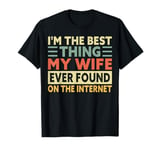 I'm The Best Thing My Wife Ever Found On The Internet Funny T-Shirt