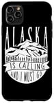 iPhone 11 Pro Max Alaska Is Calling And I Must Go For Hiker Camper Camp Case