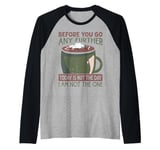 Before You Go Any Further Today Is Not The Day - Coffee Raglan Baseball Tee