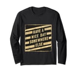 Have A Nice Day Somewhere Else ||||- Long Sleeve T-Shirt