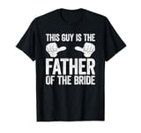 This Guy Is The Father Of The Bride T-Shirt Wedding Shirt T-Shirt