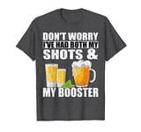 Dont worry I've had both my shots and booster T-Shirt