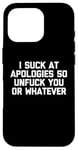 Coque pour iPhone 16 Pro T-shirt humoristique « I Suck At Apologies So Unfuck You Or Whatever »