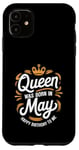 iPhone 11 A Queen Was Born In May Happy Birthday To Me Case