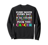 Fuck You Cancer In All Color Every Day Every Month Sweatshirt